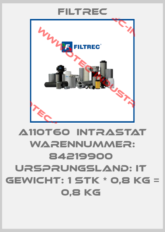 A110T60  Intrastat Warennummer: 84219900  Ursprungsland: IT  Gewicht: 1 Stk * 0,8 kg = 0,8 kg -big
