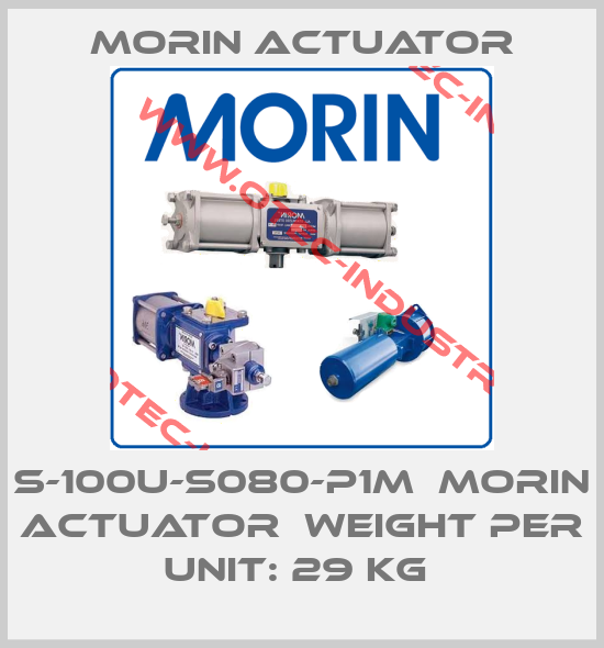 S-100U-S080-P1M  Morin Actuator  Weight per Unit: 29 Kg -big