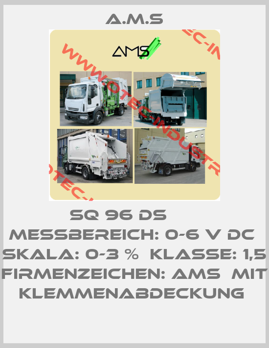 SQ 96 DS       Messbereich: 0-6 V DC  Skala: 0-3 %  Klasse: 1,5  Firmenzeichen: AMS  Mit Klemmenabdeckung -big