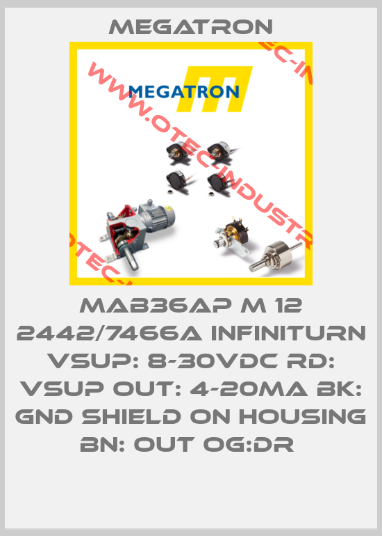 MAB36AP M 12 2442/7466A InfiniTurn Vsup: 8-30VDC RD: VSUP OUT: 4-20mA BK: GND Shield on Housing BN: OUT OG:DR -big