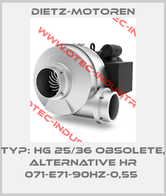 Typ: HG 25/36 obsolete, alternative HR 071-E71-90Hz-0,55 -big