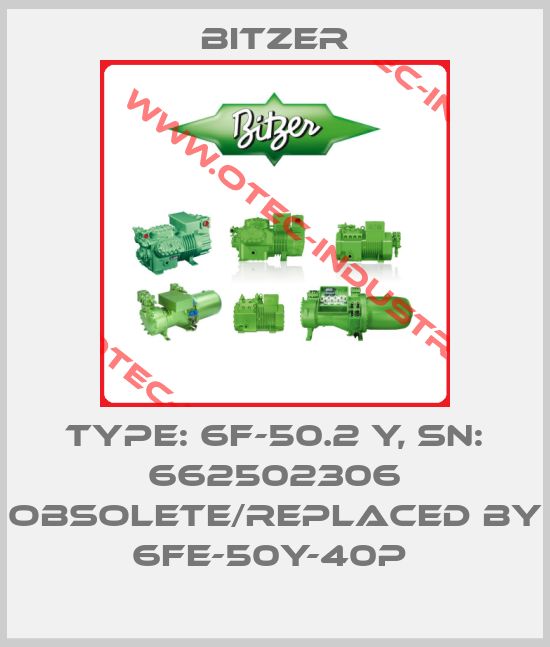 Type: 6F-50.2 Y, SN: 662502306 obsolete/replaced by 6FE-50Y-40P -big