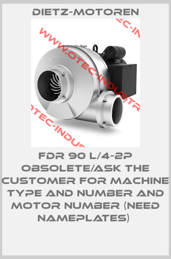 FDR 90 L/4-2P OBSOLETE/ask the customer for machine type and number and motor number (need nameplates) -big