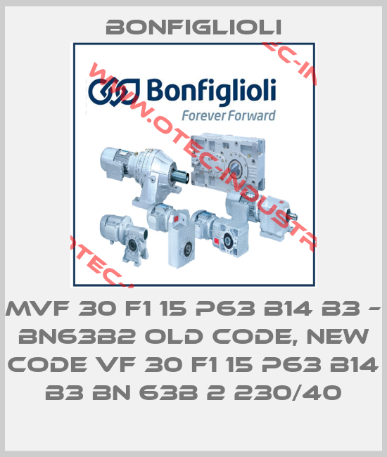 MVF 30 F1 15 P63 B14 B3 – BN63B2 old code, new code VF 30 F1 15 P63 B14 B3 BN 63B 2 230/40-big