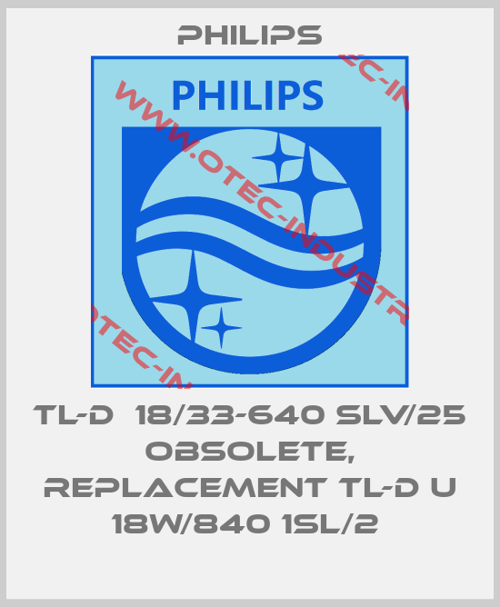 TL-D  18/33-640 SLV/25 obsolete, replacement TL-D U 18W/840 1SL/2 -big