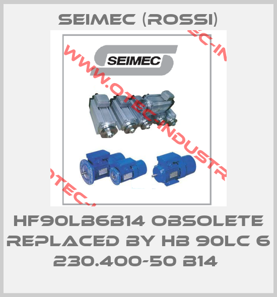 HF90LB6B14 obsolete replaced by HB 90LC 6 230.400-50 B14 -big