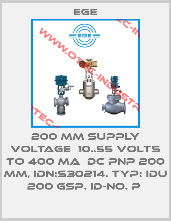 200 MM SUPPLY VOLTAGE  10..55 VOLTS TO 400 MA  DC PNP 200 MM, IDN:S30214. TYP: IDU 200 GSP. ID-NO. P -big